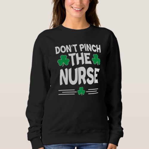 Don T Pinch The Nurse St Patricks Day Irish Shamro Sweatshirt