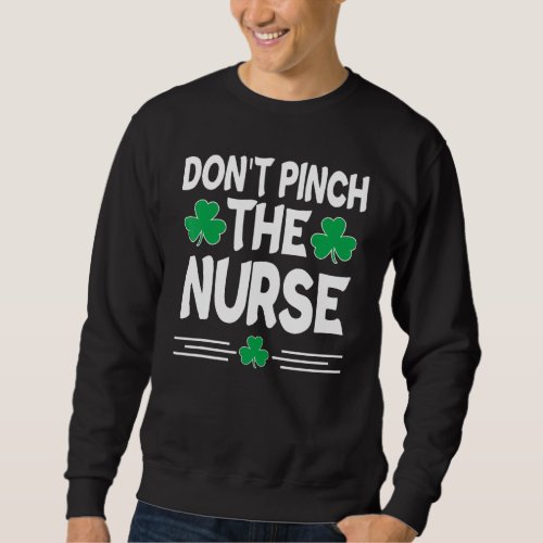 Don T Pinch The Nurse St Patricks Day Irish Shamro Sweatshirt