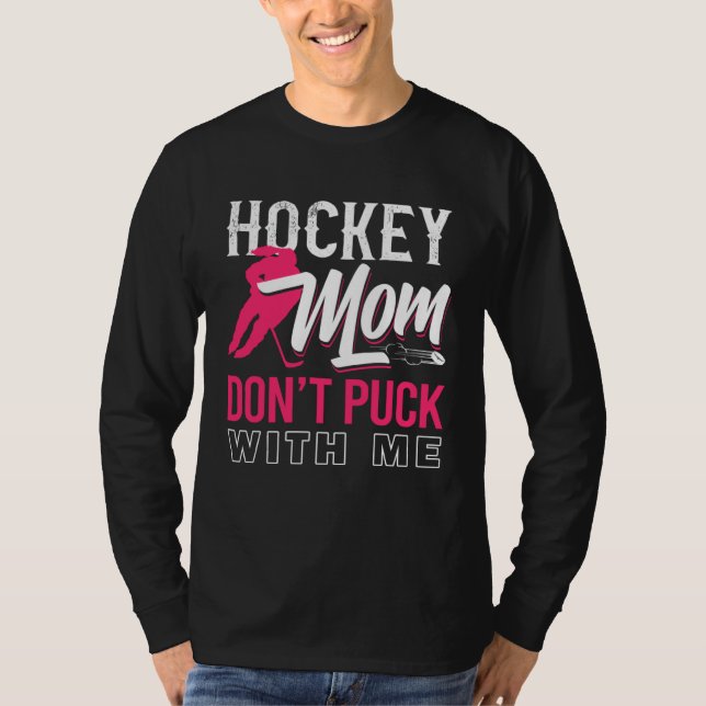 Don t Puck With Me Ice Hockey Player Moms  Hockey  T-Shirt (Front)