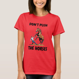 Don’t Push the Horses Funny Meme Quote for Sarcast T-Shirt