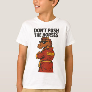 Don T Push The Horses T-Shirt