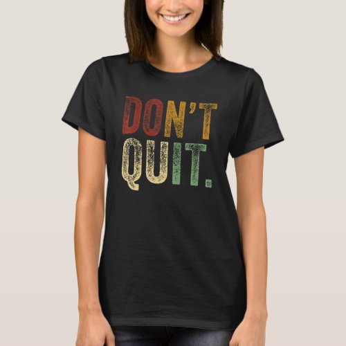 Dont Quit Do I Motivation Fitness Outfit Gym 5 T_Shirt