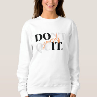 Don’t Quit Yourself Motivational Sweatshirt –