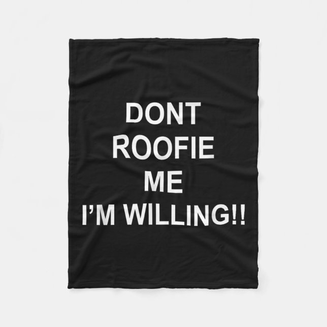 Don’t Roofie Me I'm Willing  Fleece Blanket (Front)