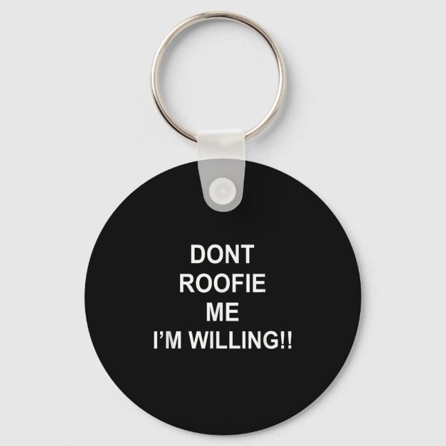 Don’t Roofie Me I'm Willing  Keychain (Front)