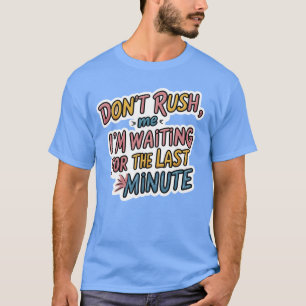 Don’t Rush Me – Funny Procrastination Quote Shirt 
