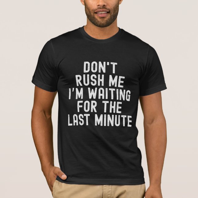 Don’t Rush Me – Last Minute Legend T-Shirt (Front)