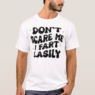 Don’t Scare Me I Fart Easily Funny Humor Quote T-Shirt