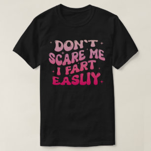 Don’t Scare Me I Fart Easily Funny Humor Quote T-Shirt