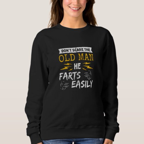 Don T Scare Old Man He Farts Easily Gag Senior Dad Sweatshirt