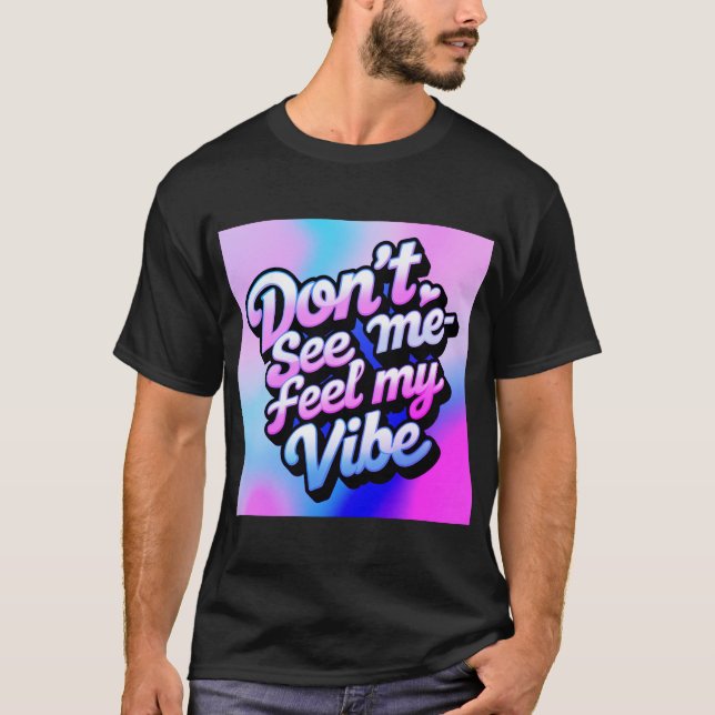 "Don’t See Me-Feel My Vibe" T-Shirt (Front)