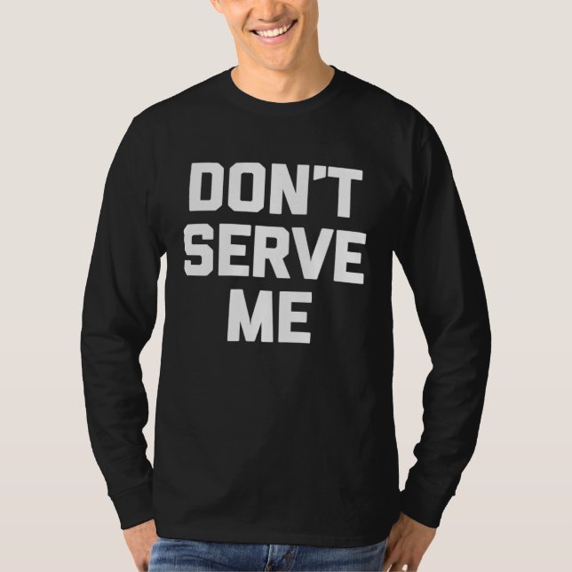Don t Serve Me   Saying Drunk Sarcastic Cool Drink T-Shirt (Front)