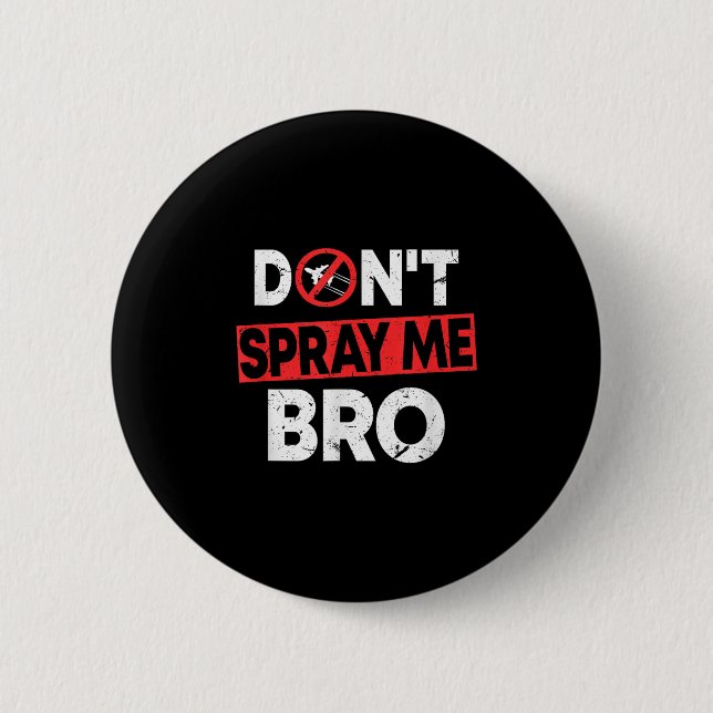 Don’t Spray Me Bro _ Funny Chemtrails Consracy Quo Button (Front)