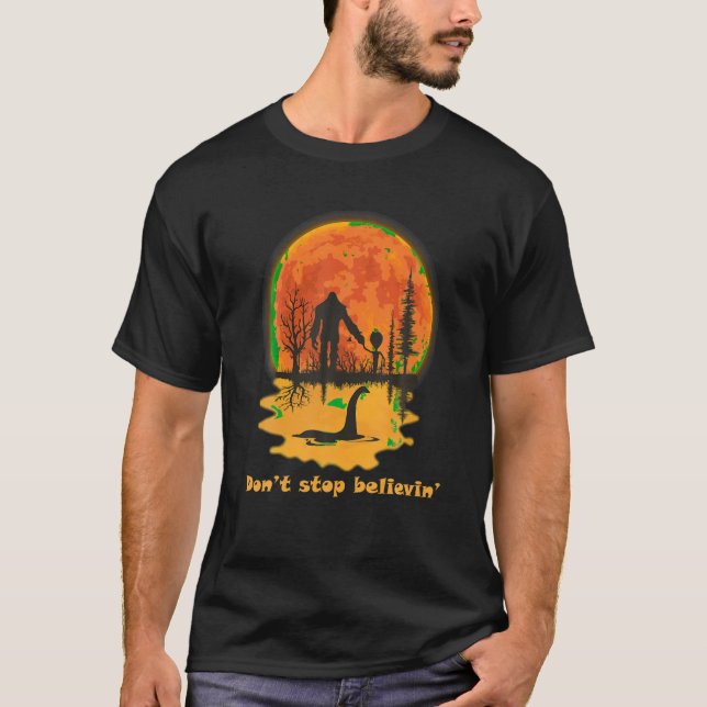 Don t stop believing bigfoot alien loch ness monst T-Shirt (Front)