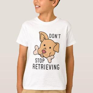 Don’t Stop Retrieving T-Shirt