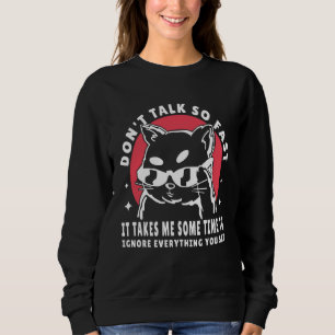 Don t talk so fast it takes me some time to ignore sweatshirt