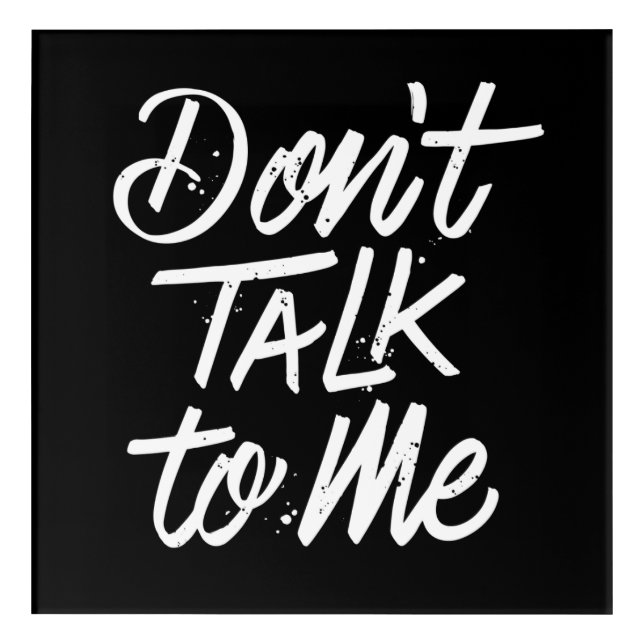 Don’t Talk To Me 12x12 Acrylic Print (Front)