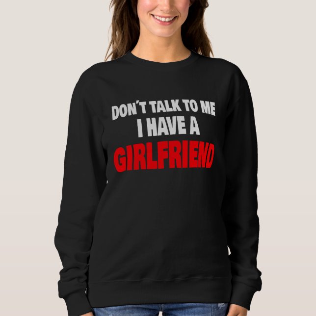 Don´t Talk To Me I Have A Girlfriend Party Vacatio Sweatshirt (Front)
