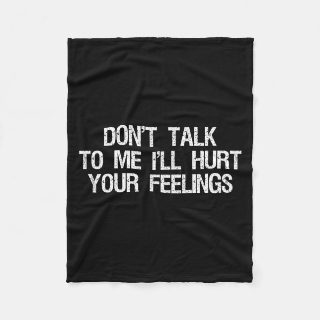 Don’t Talk To Me I’ll Hurt Your Feelings Funny Sar Fleece Blanket (Front)