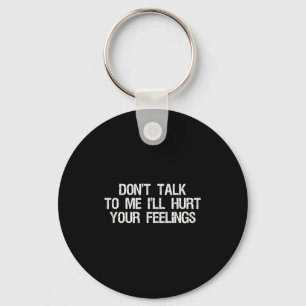 Don’t Talk To Me I’ll Hurt Your Feelings Funny Sar Keychain