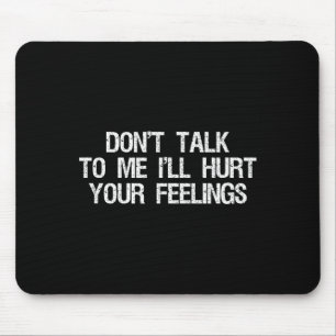 Don’t Talk To Me I’ll Hurt Your Feelings Funny Sar Mouse Pad