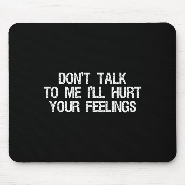 Don’t Talk To Me I’ll Hurt Your Feelings Funny Sar Mouse Pad (Front)
