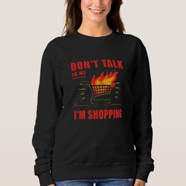 Don’t Talk to Me, I’m Shopping – Black Friday Swea Sweatshirt (Front)