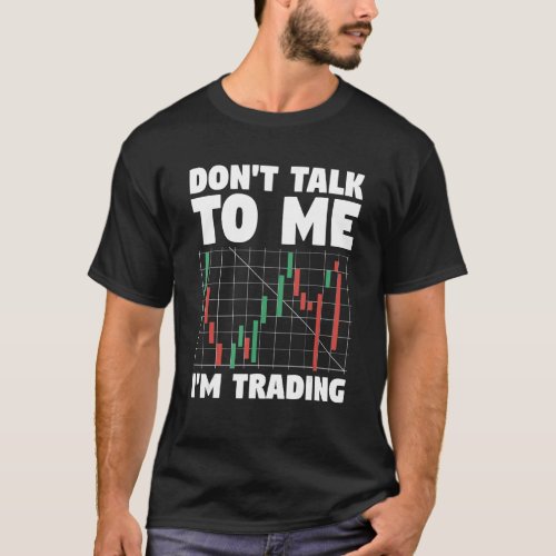 Don t Talk To Me I m Trading Stock Market Trader T_Shirt