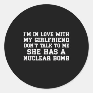 Don’t Talk To Me My Girlfriend Has A Nuclear Bomb  Classic Round Sticker