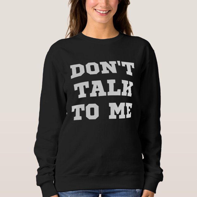 Don t Talk To Me Unsociable Sweatshirt (Front)