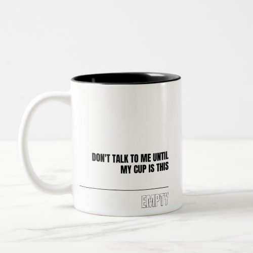 Dont Talk To Me Until This Cup is Empty Mug