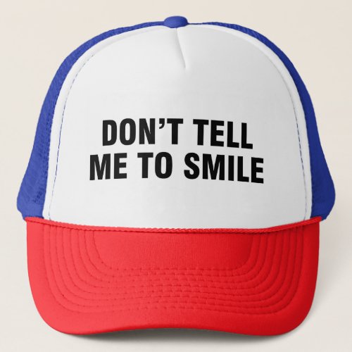 Dont tell me to smile trucker hat