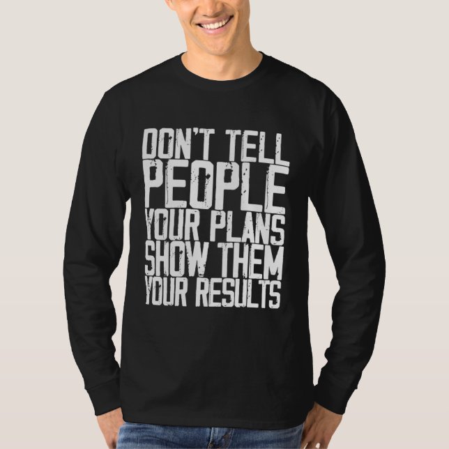 Don t Tell People Your Plans Show Them Your Result T-Shirt (Front)