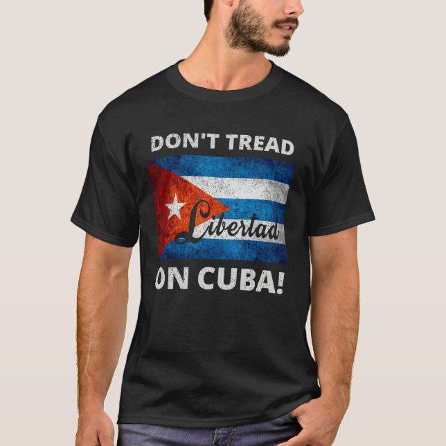 Don t Tread On Cuba Libertad Free Cuba Flag Cuban  T-Shirt (Front)