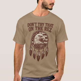 DON’T TRY THAT ON THE REZ T-Shirt