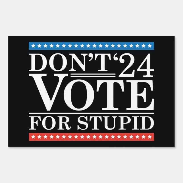 Don’t Vote For Stupid 2024 Sign (Front)