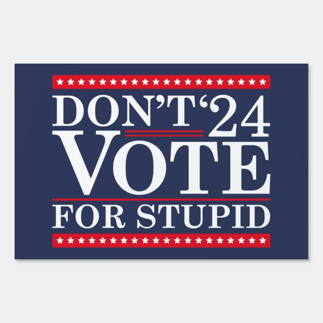 Don’t Vote For Stupid 2024 Sign (Front)