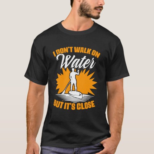 Don t Walk Water  SUP Boarding Paddling Stand Up P T_Shirt