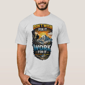 Don’t Wish For It – Work For It | Cloths T-Shirt