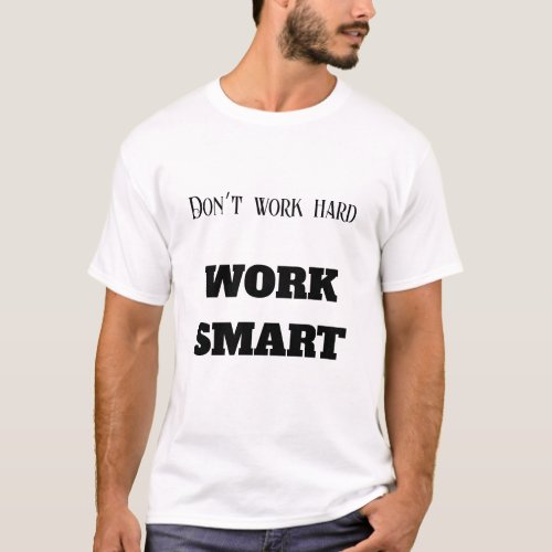 Dont work hard work smart motivational text goals T_Shirt