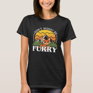Don t Worry Be Furry Cute Fox  For Men Women T-Shirt
