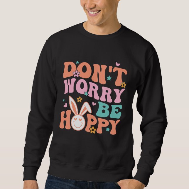 Don t Worry Be Hoppy Groovy Retro Easter Day For K Sweatshirt (Front)