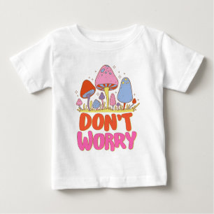 Don’t Worry – Colorful Kawaii Mushroom Baby T-Shirt