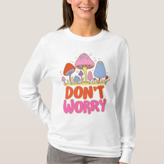 Don’t Worry – Colorful Kawaii Mushroom T-Shirt