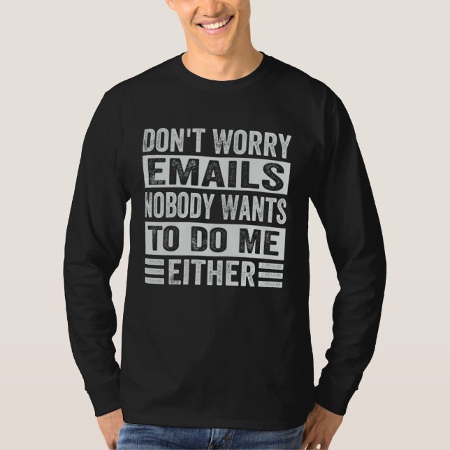 Don t Worry Emails Nobody Wants To Do Me Either    T-Shirt (Front)