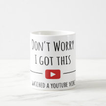 Don’t Worry I Got This – Funny YouTube Quote Mug