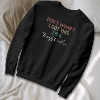 Don’t Worry I Got This I’m A Tough Cookie Funny Sweatshirt