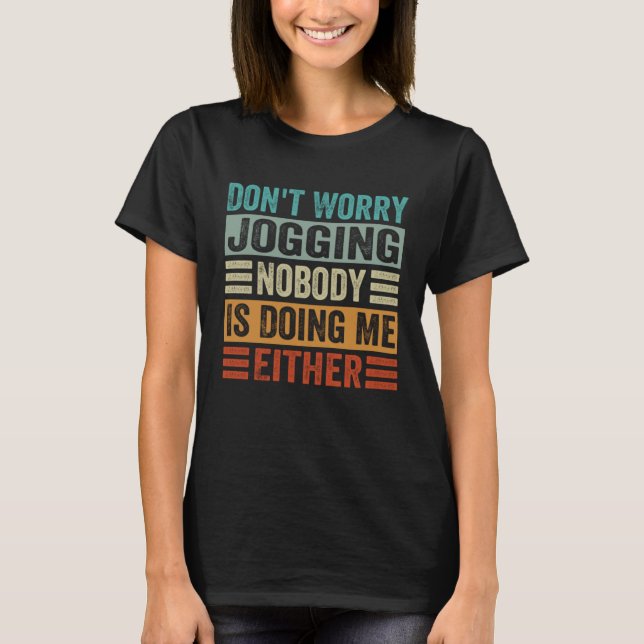 Don t Worry Jogging Nobody Is Doing Me Either T-Shirt (Front)