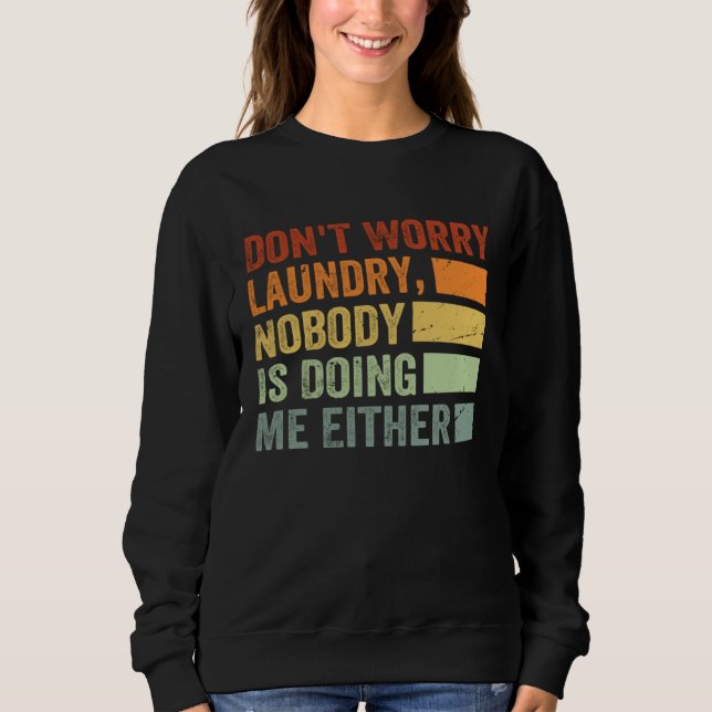 Don t Worry Laundry  Nobody Is Doing Me Either  1 Sweatshirt (Front)