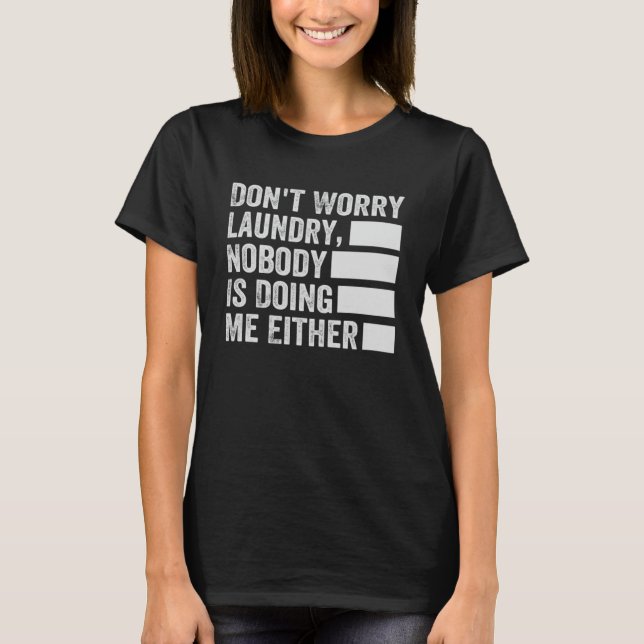 Don t Worry Laundry  Nobody Is Doing Me Either  2 T-Shirt (Front)